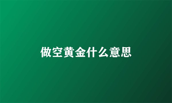 做空黄金什么意思