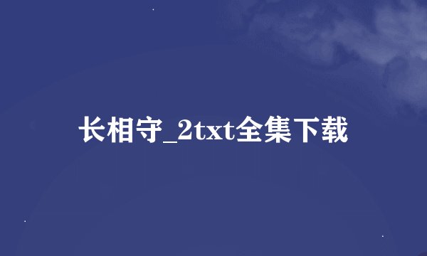 长相守_2txt全集下载