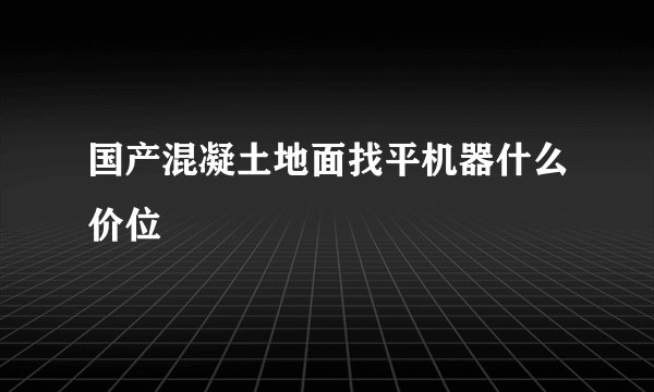 国产混凝土地面找平机器什么价位