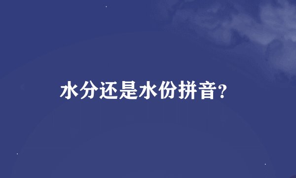 水分还是水份拼音？