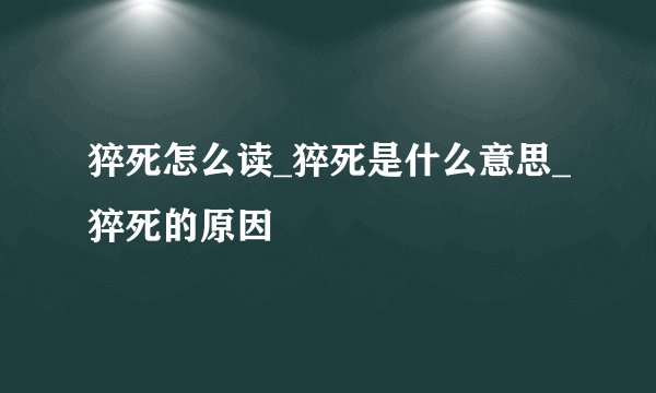 猝死怎么读_猝死是什么意思_猝死的原因