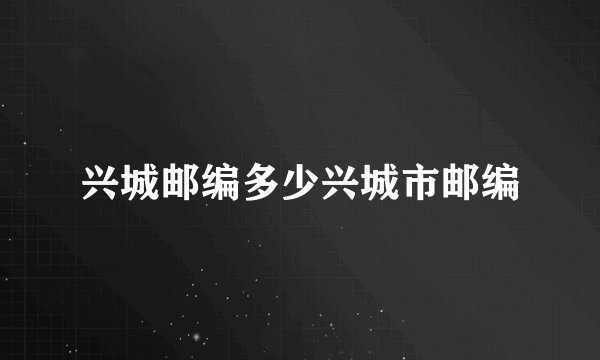 兴城邮编多少兴城市邮编