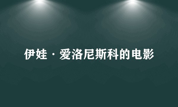 伊娃·爱洛尼斯科的电影