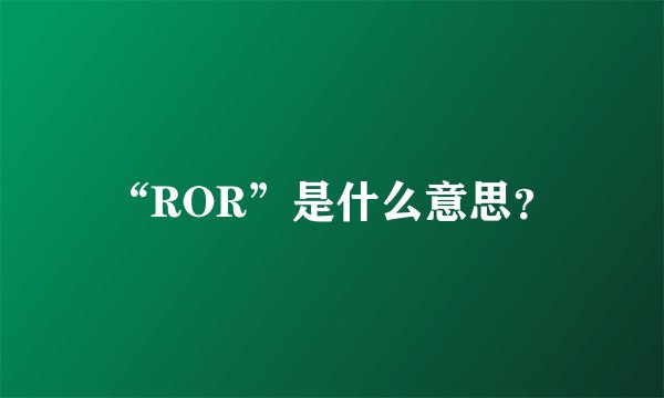 “ROR”是什么意思？