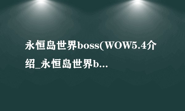 永恒岛世界boss(WOW5.4介绍_永恒岛世界boss(WOW5.4是什么