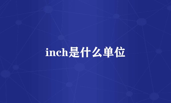 inch是什么单位