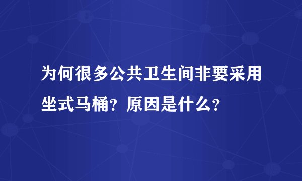 为何很多公共卫生间非要采用坐式马桶？原因是什么？