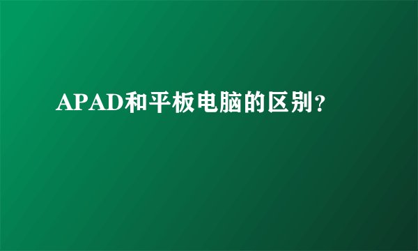 APAD和平板电脑的区别？