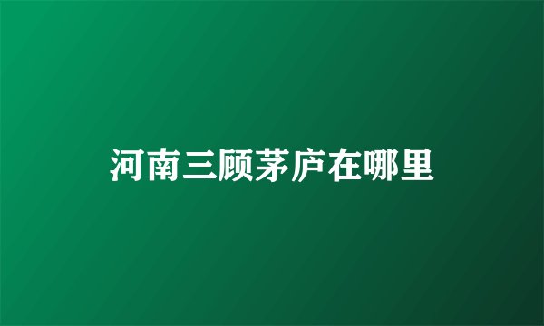 河南三顾茅庐在哪里
