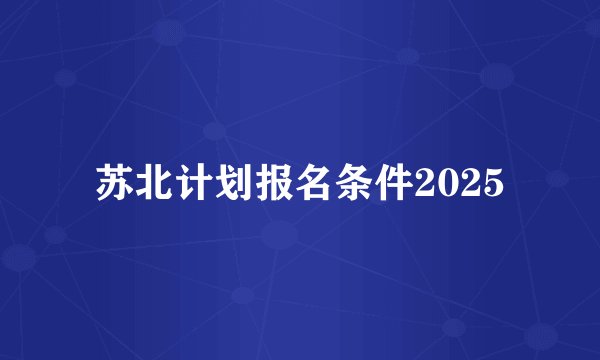 苏北计划报名条件2025