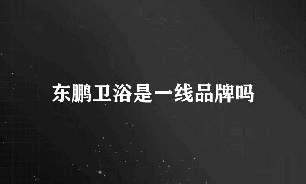 东鹏卫浴是一线品牌吗