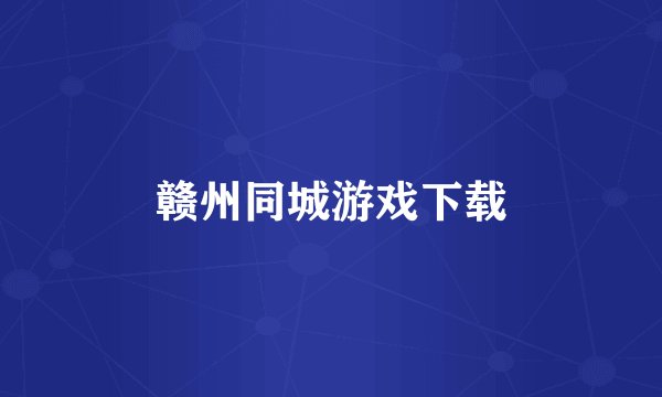 赣州同城游戏下载