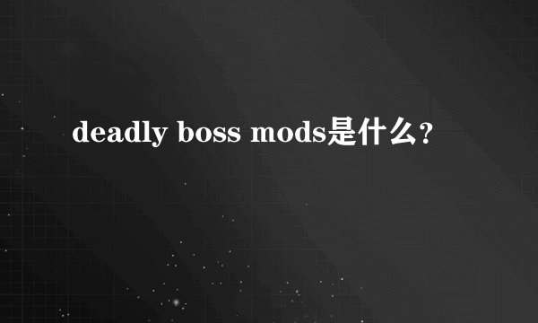 deadly boss mods是什么？