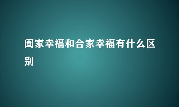 阖家幸福和合家幸福有什么区别
