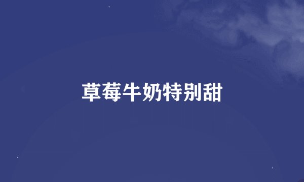 草莓牛奶特别甜