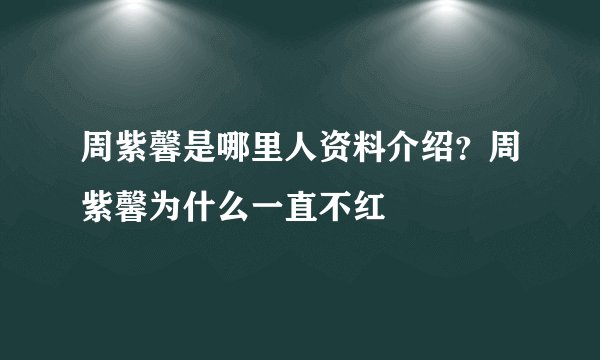 周紫馨是哪里人资料介绍？周紫馨为什么一直不红