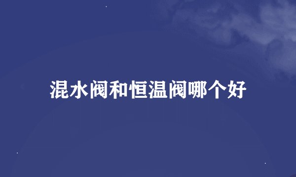 混水阀和恒温阀哪个好