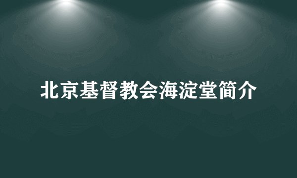 北京基督教会海淀堂简介
