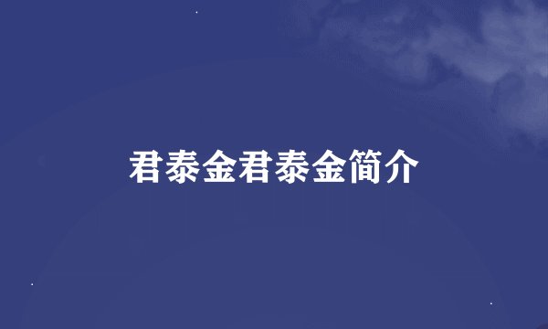 君泰金君泰金简介