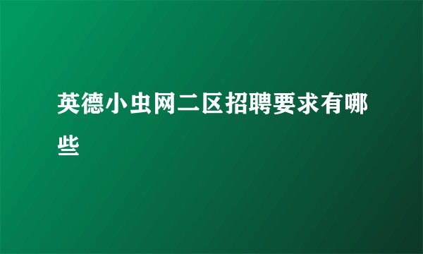 英德小虫网二区招聘要求有哪些