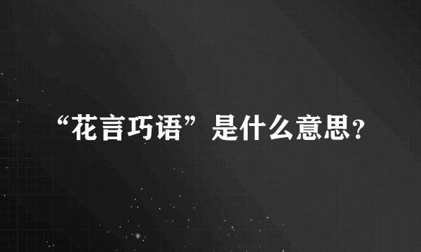 “花言巧语”是什么意思？