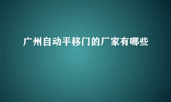 广州自动平移门的厂家有哪些