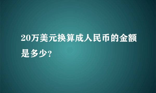 20万美元换算成人民币的金额是多少?