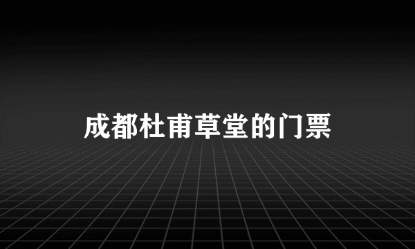 成都杜甫草堂的门票