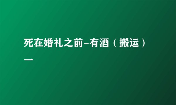 死在婚礼之前-有酒（搬运）一