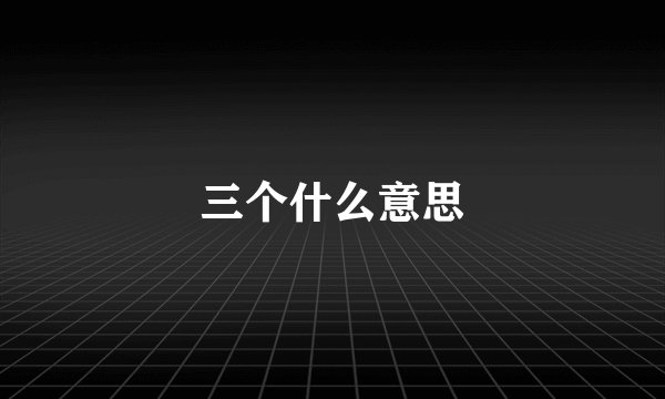 三个什么意思