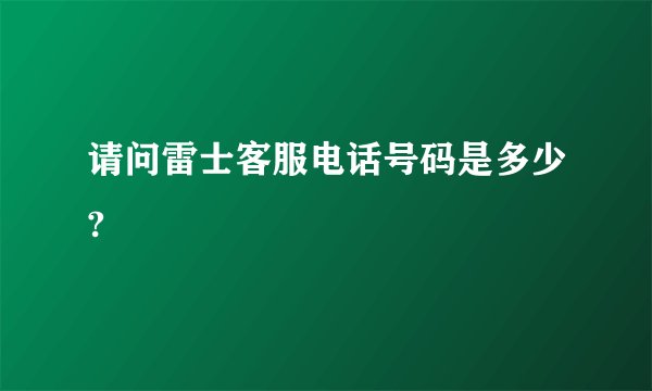 请问雷士客服电话号码是多少?