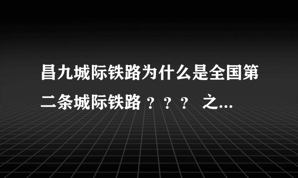昌九城际铁路为什么是全国第二条城际铁路 ？？？ 之前中国也有好几条城际铁路啊