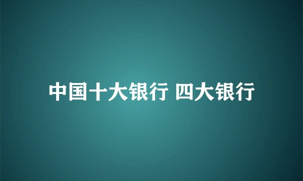 中国十大银行 四大银行