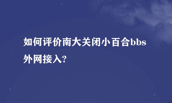 如何评价南大关闭小百合bbs外网接入?