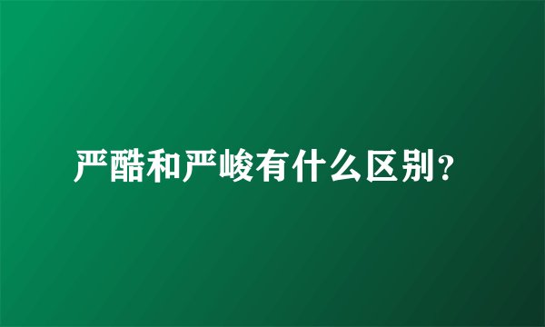 严酷和严峻有什么区别？