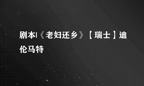 剧本|《老妇还乡》【瑞士】迪伦马特