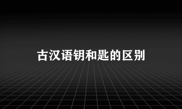 古汉语钥和匙的区别