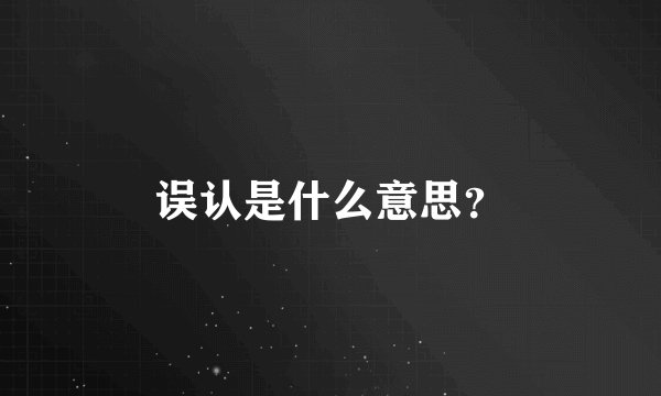 误认是什么意思？