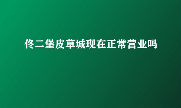 佟二堡皮草城现在正常营业吗
