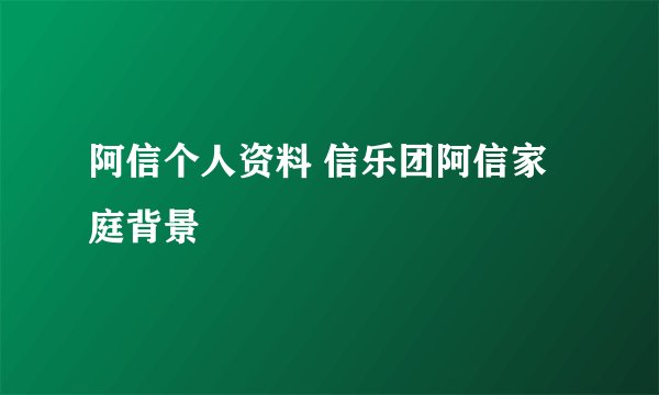 阿信个人资料 信乐团阿信家庭背景