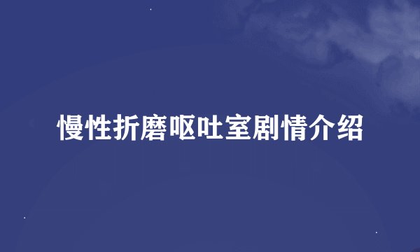 慢性折磨呕吐室剧情介绍