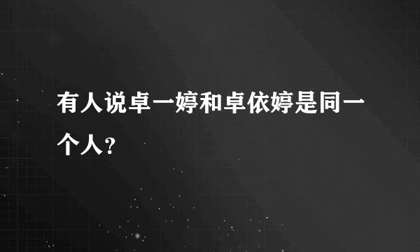 有人说卓一婷和卓依婷是同一个人？