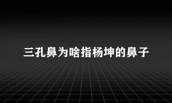 三孔鼻为啥指杨坤的鼻子