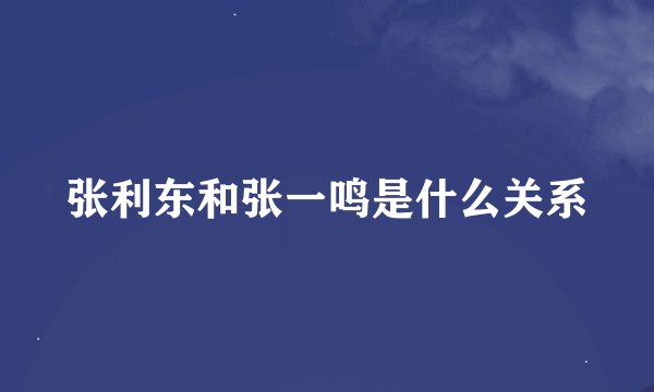 张利东和张一鸣是什么关系