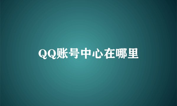 QQ账号中心在哪里