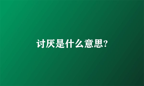 讨厌是什么意思?