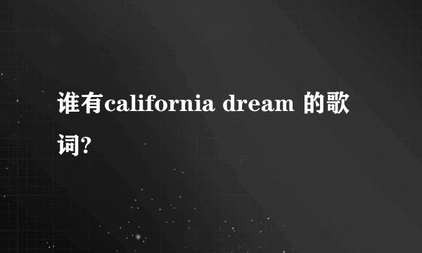 谁有california dream 的歌词?