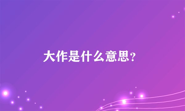 大作是什么意思？