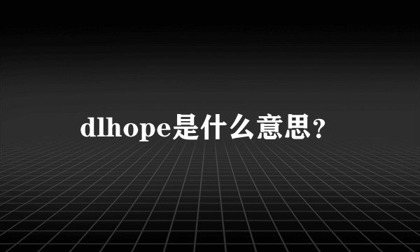 dlhope是什么意思？