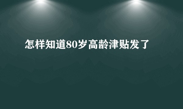 怎样知道80岁高龄津贴发了